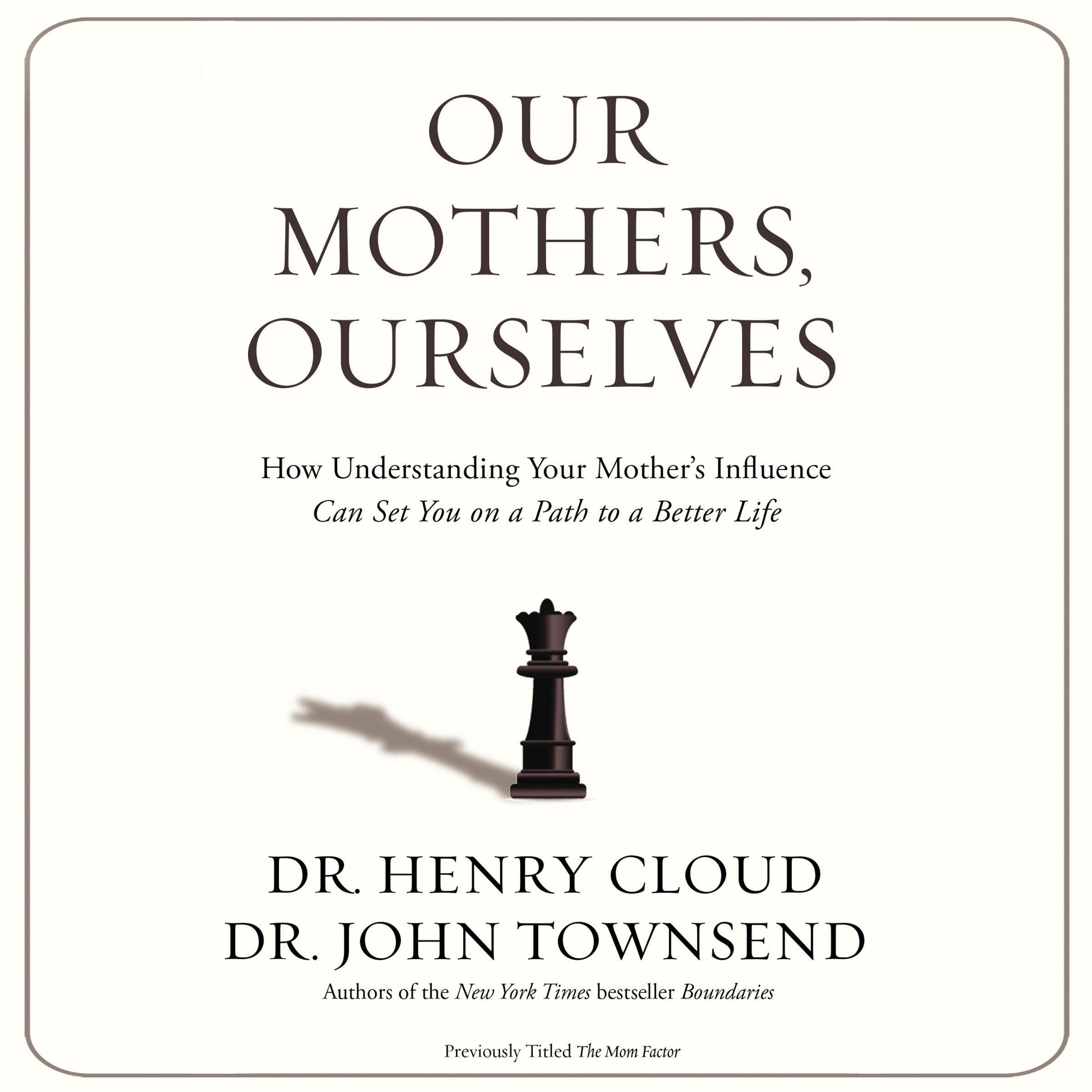 Our Mothers, Ourselves: How Understanding Your Mother's Influence Can Set You on a Path to a Better Life