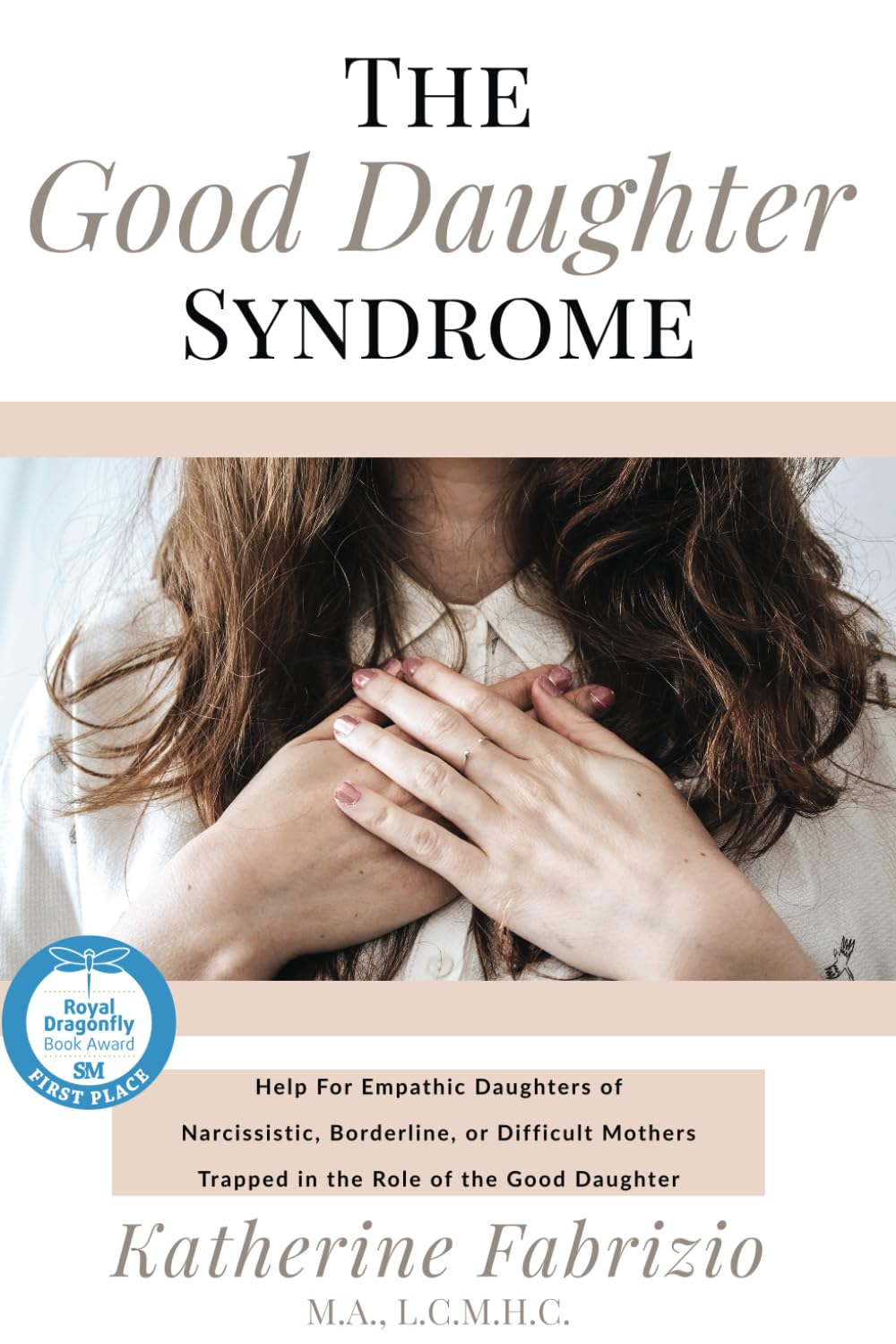 The Good Daughter Syndrome: Help For Empathic Daughters of Narcissistic, Borderline, or Difficult Mothers Trapped in the Role of the Good Daughter