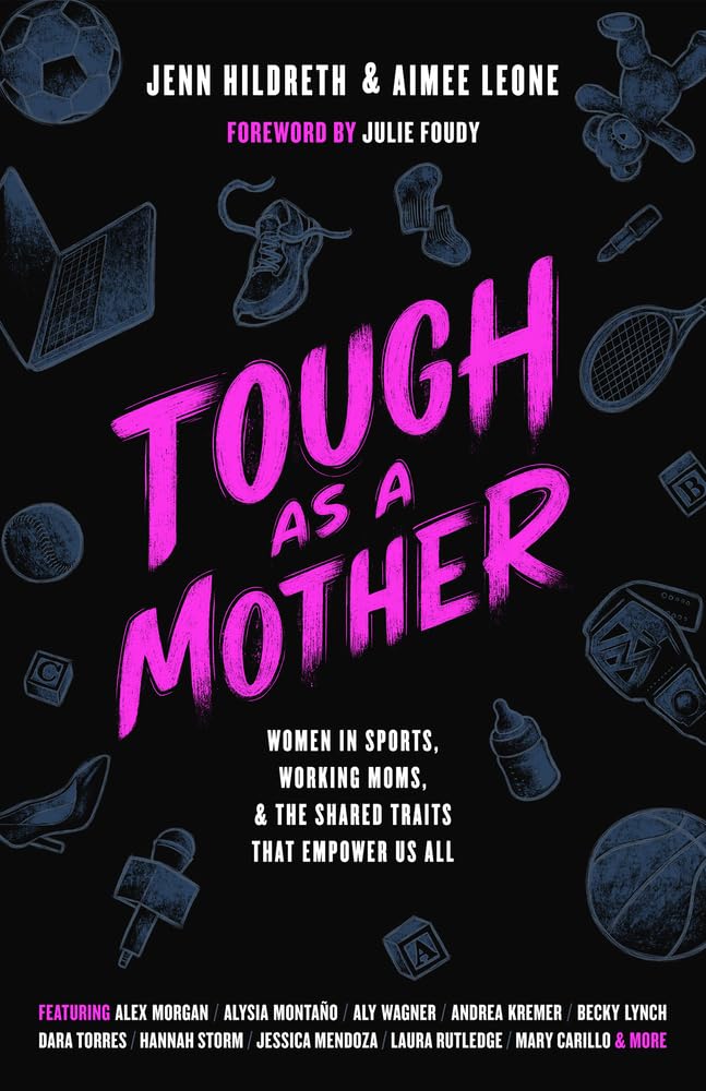 Tough as a Mother: Women in Sports, Working Moms, and the Shared Traits that Empower Us All